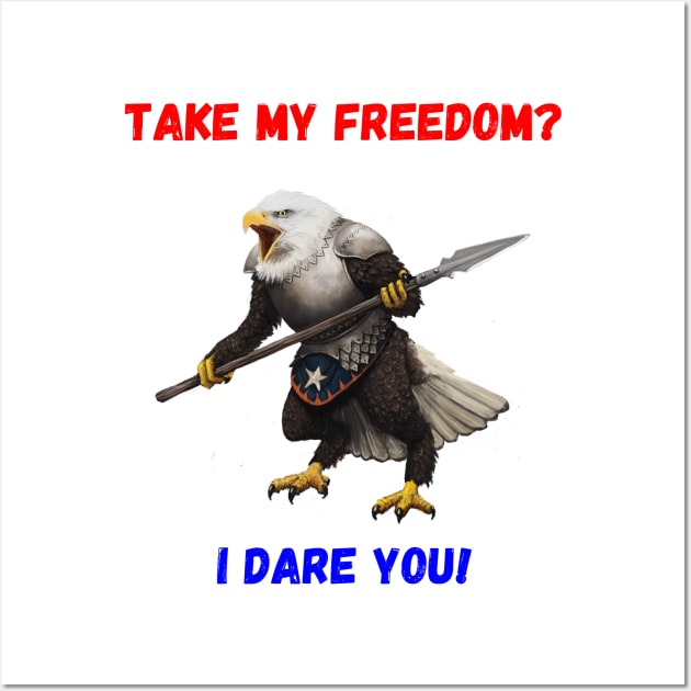 Take My Freedom?  I Dare You! Wall Art by Mystik Media LLC